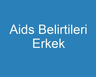 Aids Belirtileri Erkek