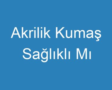 Akrilik Kumaş Sağlıklı Mı