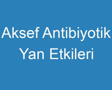 Aksef Antibiyotik Yan Etkileri