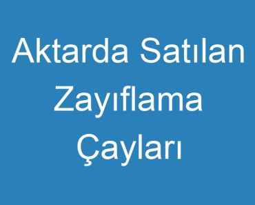 Aktarda Satılan Zayıflama Çayları