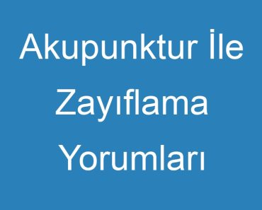 Akupunktur İle Zayıflama Yorumları