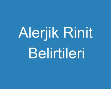 Alerjik Rinit Belirtileri