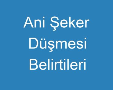 Ani Şeker Düşmesi Belirtileri