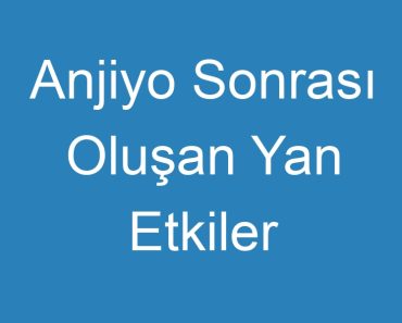 Anjiyo Sonrası Oluşan Yan Etkiler