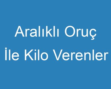 Aralıklı Oruç İle Kilo Verenler