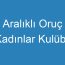 Aralıklı Oruç Kadınlar Kulübü