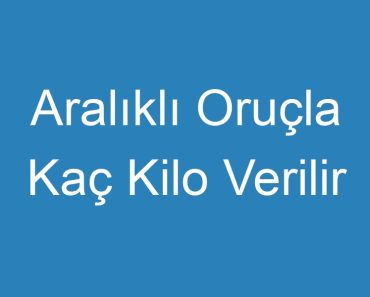 Aralıklı Oruçla Kaç Kilo Verilir