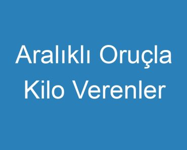 Aralıklı Oruçla Kilo Verenler