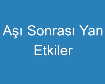 Aşı Sonrası Yan Etkiler