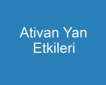 Ativan Yan Etkileri