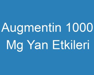 Augmentin 1000 Mg Yan Etkileri