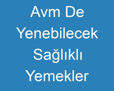 Avm De Yenebilecek Sağlıklı Yemekler