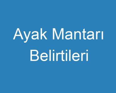 Ayak Mantarı Belirtileri