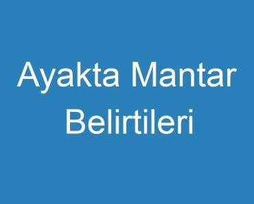 Ayakta Mantar Belirtileri