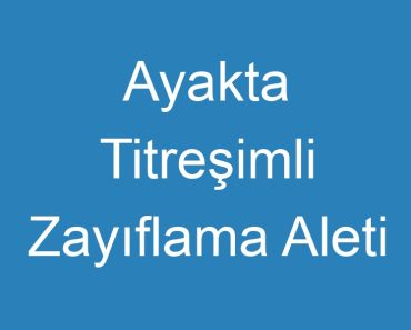 Ayakta Titreşimli Zayıflama Aleti