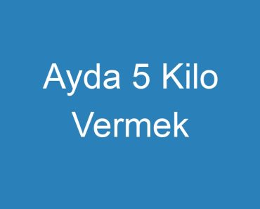 Ayda 5 Kilo Vermek