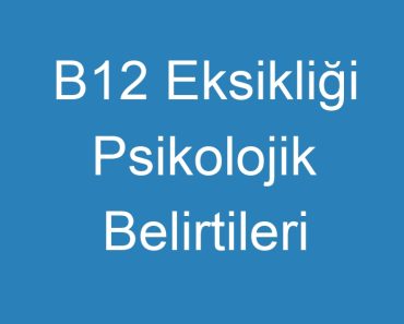 B12 Eksikliği Psikolojik Belirtileri