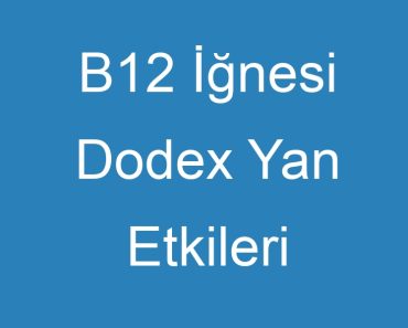 B12 İğnesi Dodex Yan Etkileri