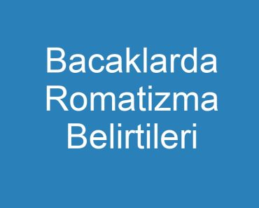 Bacaklarda Romatizma Belirtileri