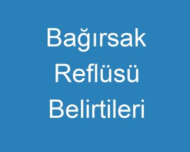 Bağırsak Reflüsü Belirtileri