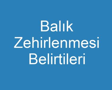 Balık Zehirlenmesi Belirtileri