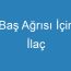 Baş Ağrısı İçin İlaç