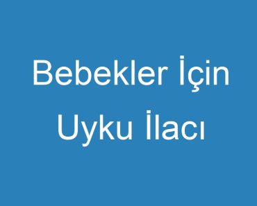 Bebekler İçin Uyku İlacı