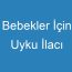 Bebekler İçin Uyku İlacı