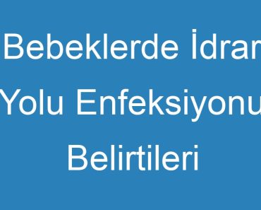 Bebeklerde İdrar Yolu Enfeksiyonu Belirtileri