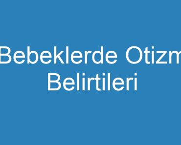 Bebeklerde Otizm Belirtileri