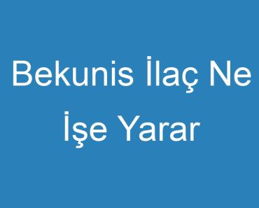 Bekunis İlaç Ne İşe Yarar