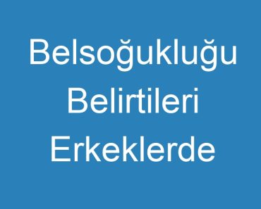 Belsoğukluğu Belirtileri Erkeklerde