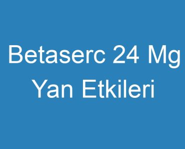 Betaserc 24 Mg Yan Etkileri