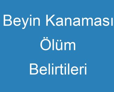 Beyin Kanaması Ölüm Belirtileri