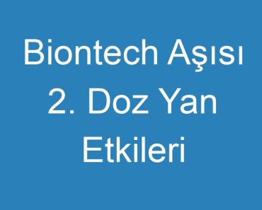 Biontech Aşısı 2. Doz Yan Etkileri