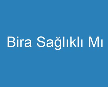 Bira Sağlıklı Mı