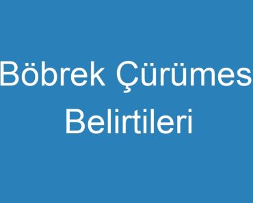 Böbrek Çürümesi Belirtileri