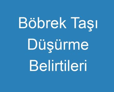 Böbrek Taşı Düşürme Belirtileri