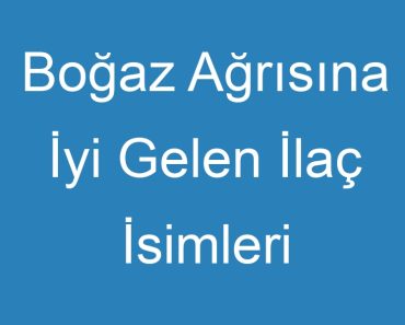 Boğaz Ağrısına İyi Gelen İlaç İsimleri