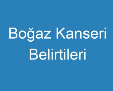 Boğaz Kanseri Belirtileri