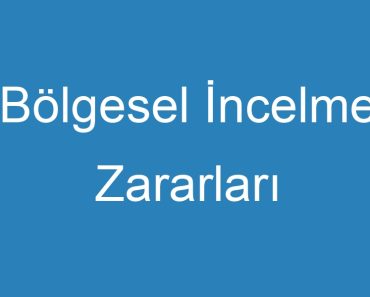 Bölgesel İncelme Zararları