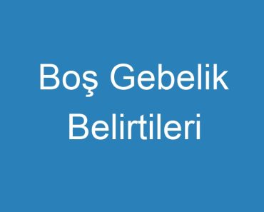 Boş Gebelik Belirtileri