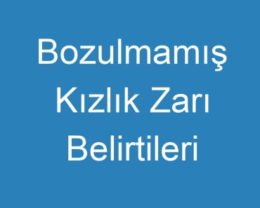 Bozulmamış Kızlık Zarı Belirtileri