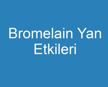 Bromelain Yan Etkileri