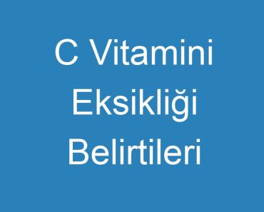 C Vitamini Eksikliği Belirtileri