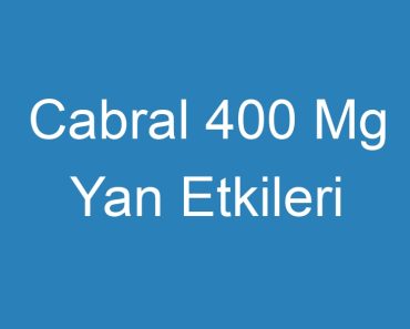 Cabral 400 Mg Yan Etkileri