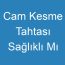 Cam Kesme Tahtası Sağlıklı Mı