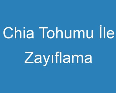 Chia Tohumu İle Zayıflama