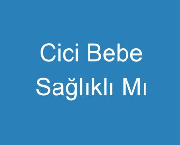 Cici Bebe Sağlıklı Mı