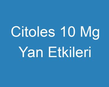 Citoles 10 Mg Yan Etkileri